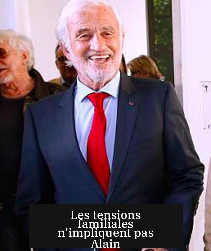 Les tensions familiales n’impliquent pas Alain