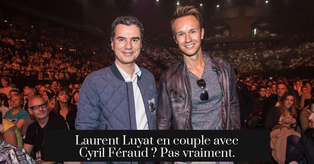 Laurent Luyat en couple avec Cyril Féraud ? Pas vraiment.