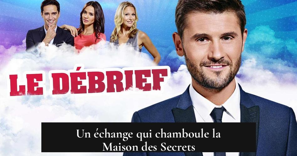 Un échange qui chamboule la Maison des Secrets