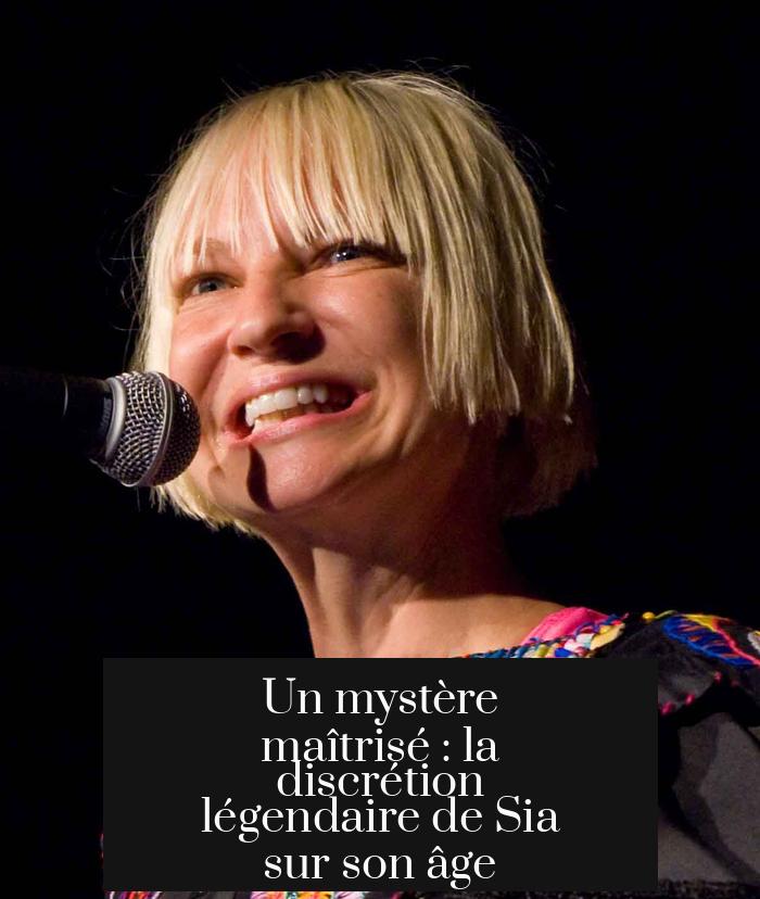 Un mystère maîtrisé : la discrétion légendaire de Sia sur son âge