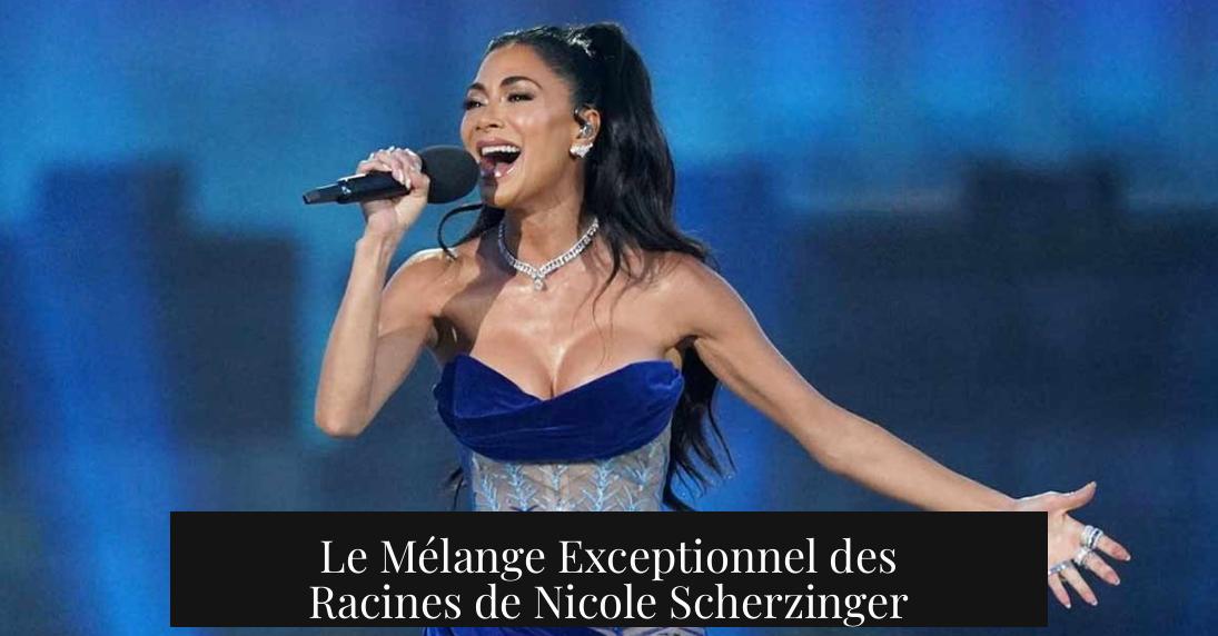 Le Mélange Exceptionnel des Racines de Nicole Scherzinger