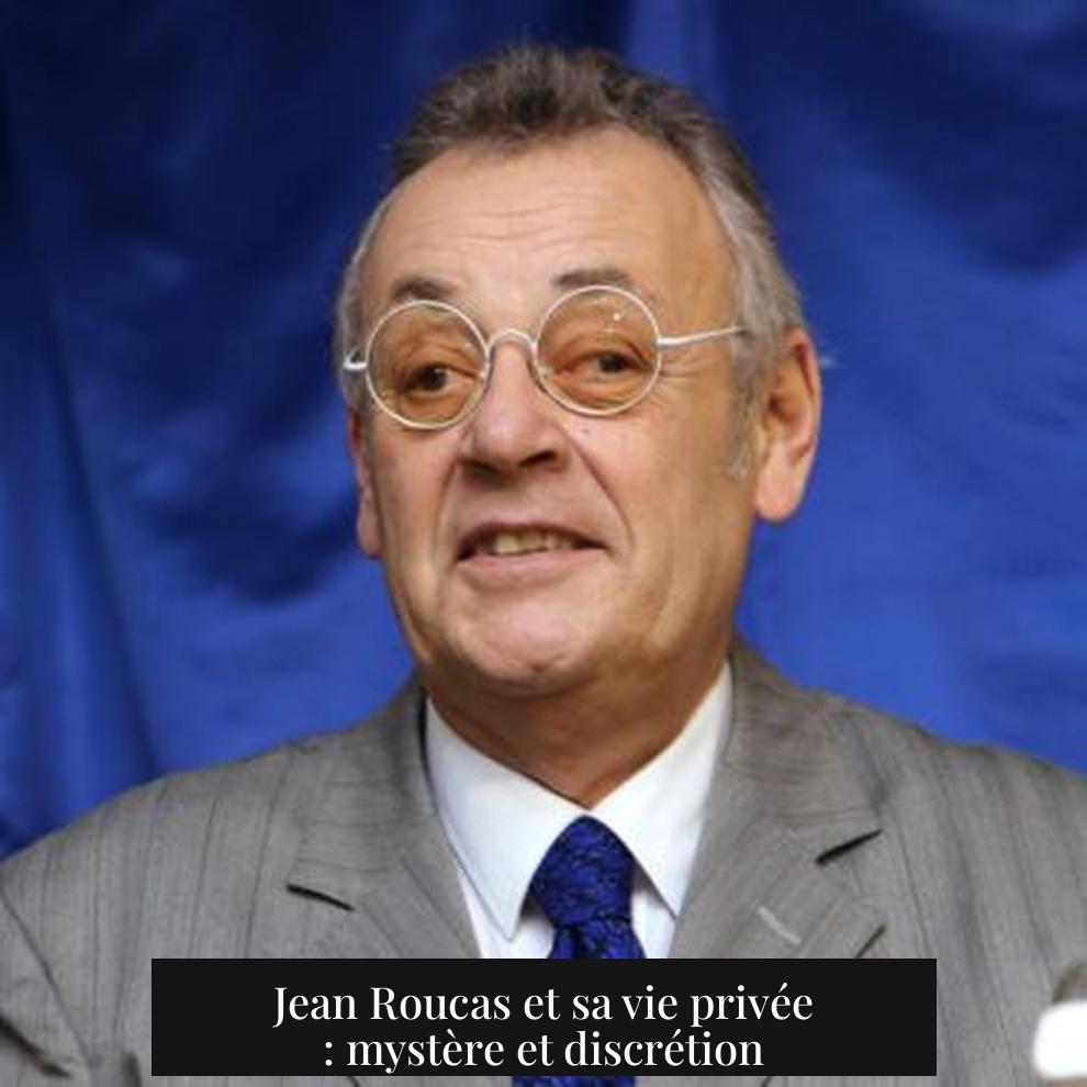Jean Roucas et sa vie privée : mystère et discrétion