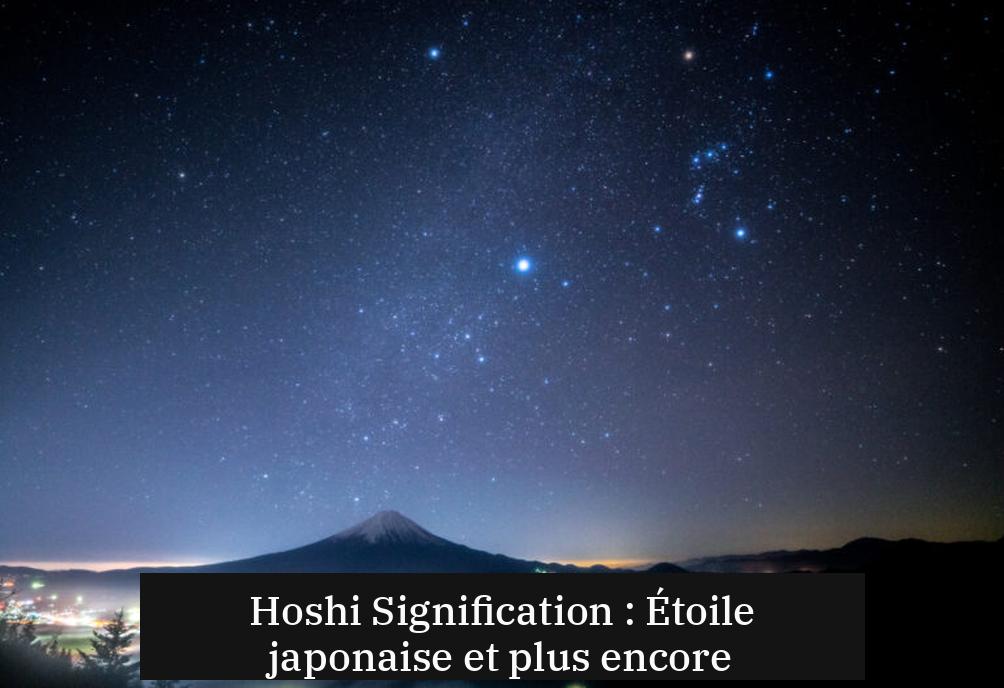 Hoshi Signification : Étoile japonaise et plus encore
