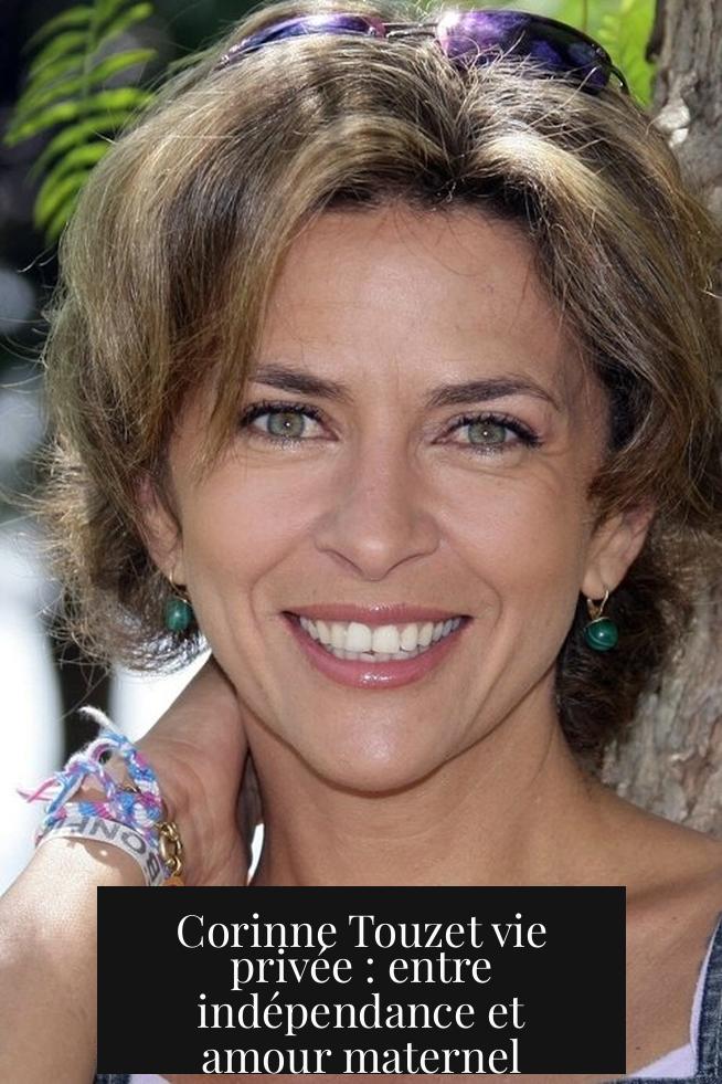 Corinne Touzet vie privée : entre indépendance et amour maternel