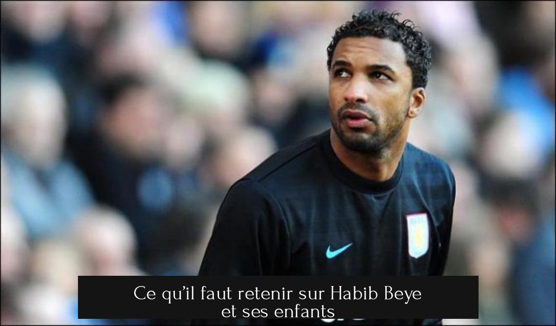 Ce qu’il faut retenir sur Habib Beye et ses enfants