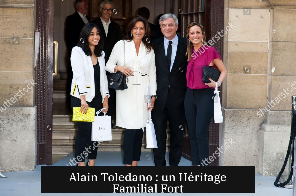 Alain Toledano : un Héritage Familial Fort