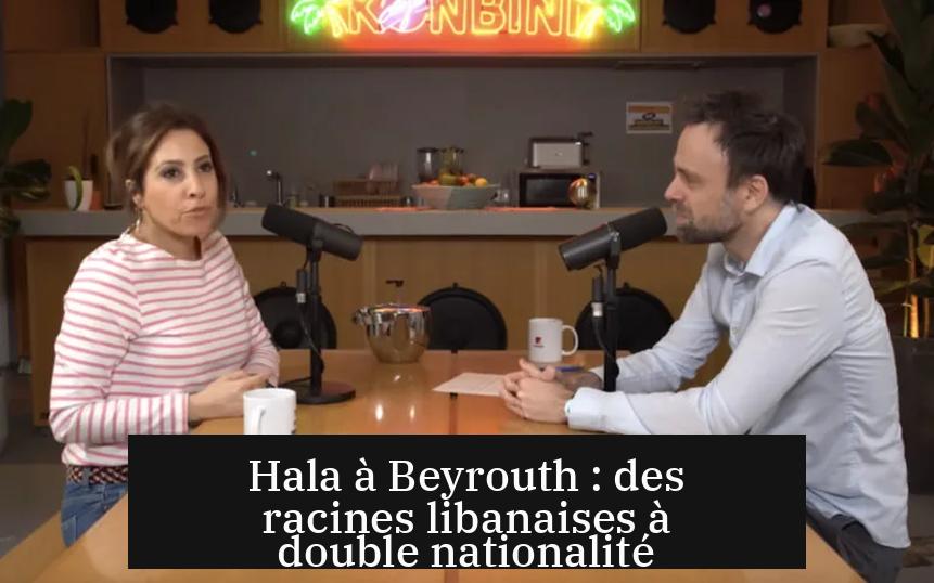 Hala à Beyrouth : des racines libanaises à double nationalité