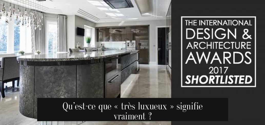 Qu’est-ce que « très luxueux » signifie vraiment ?