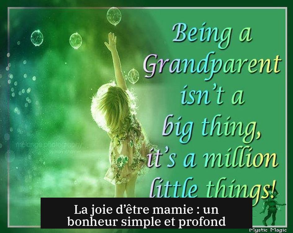 La joie d’être mamie : un bonheur simple et profond
