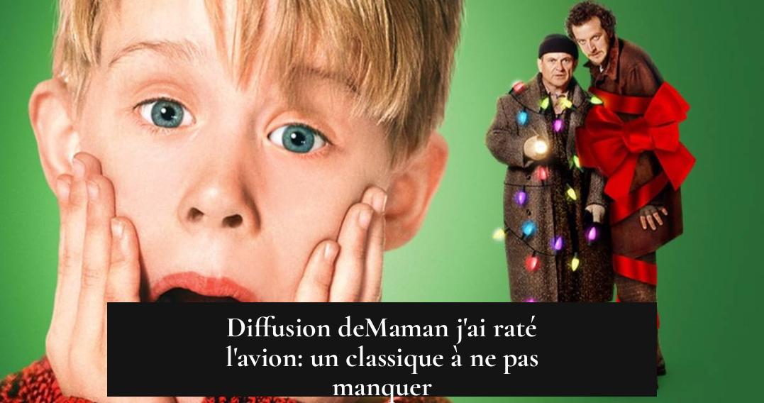 Diffusion deMaman j'ai raté l'avion: un classique à ne pas manquer