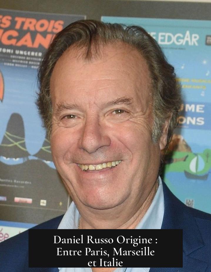 Daniel Russo Origine : Entre Paris, Marseille et Italie
