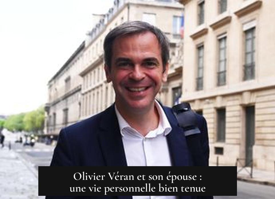 Olivier Véran et son épouse : une vie personnelle bien tenue