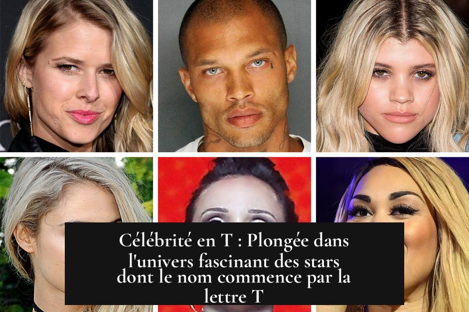 Célébrité en T : Plongée dans l'univers fascinant des stars dont le nom commence par la lettre T