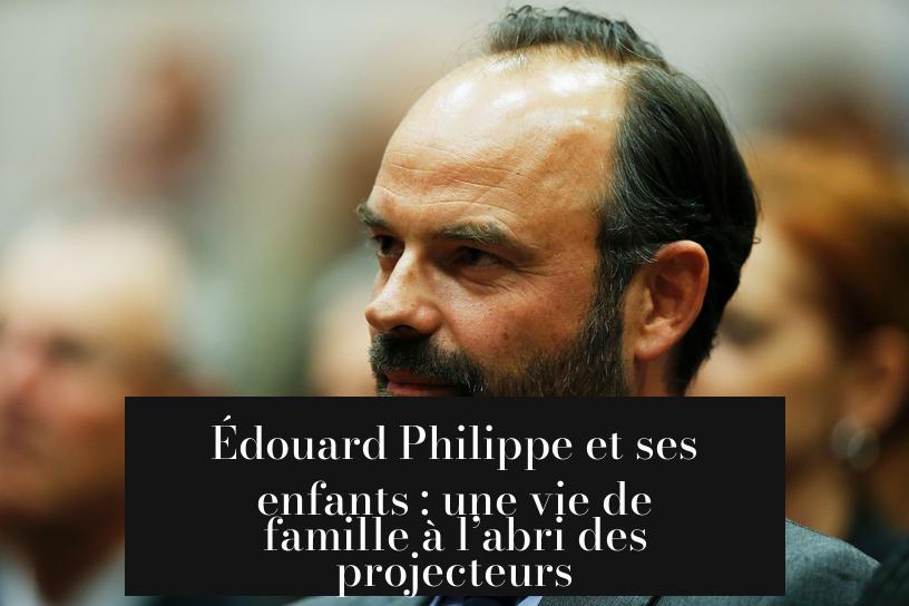 Édouard Philippe et ses enfants : une vie de famille à l’abri des projecteurs