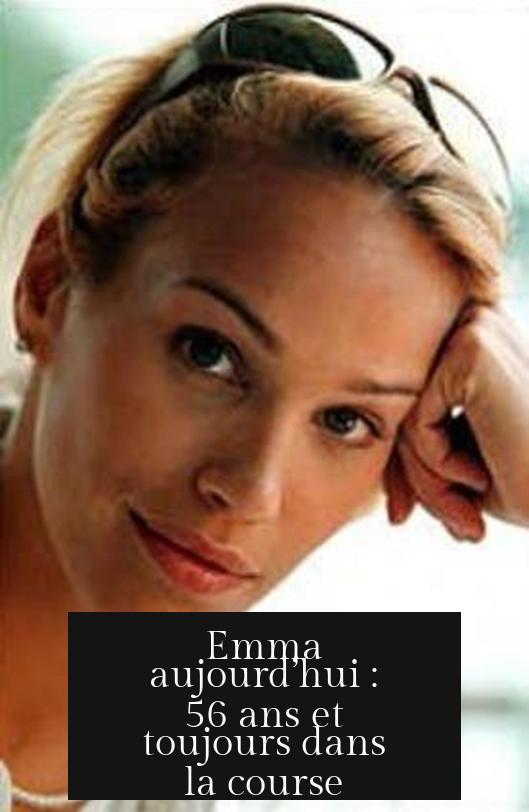 Emma aujourd’hui : 56 ans et toujours dans la course