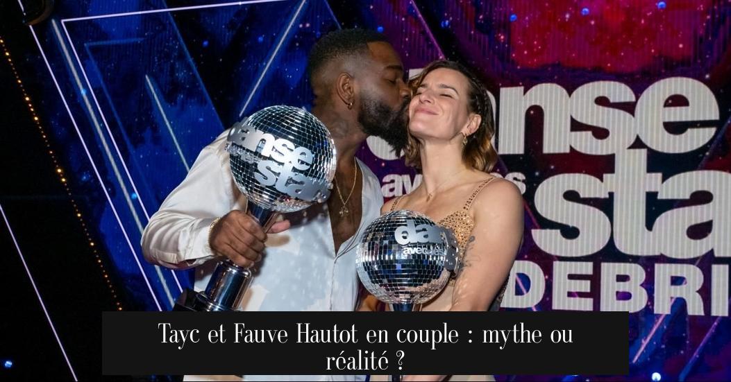 Tayc et Fauve Hautot en couple : mythe ou réalité ?