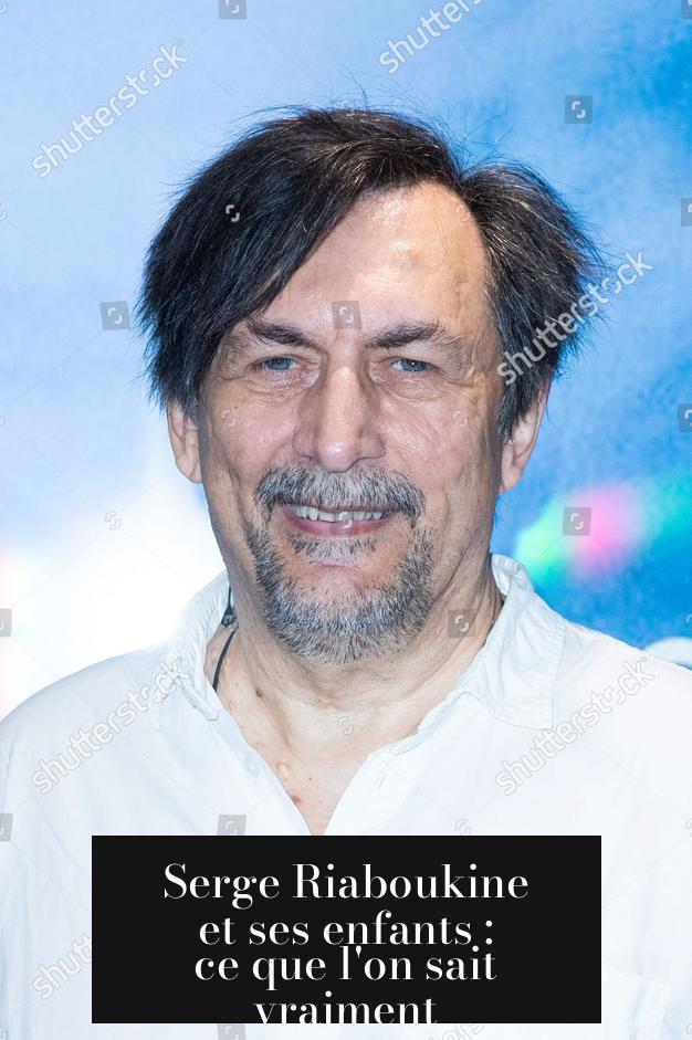 Serge Riaboukine et ses enfants : ce que l'on sait vraiment
