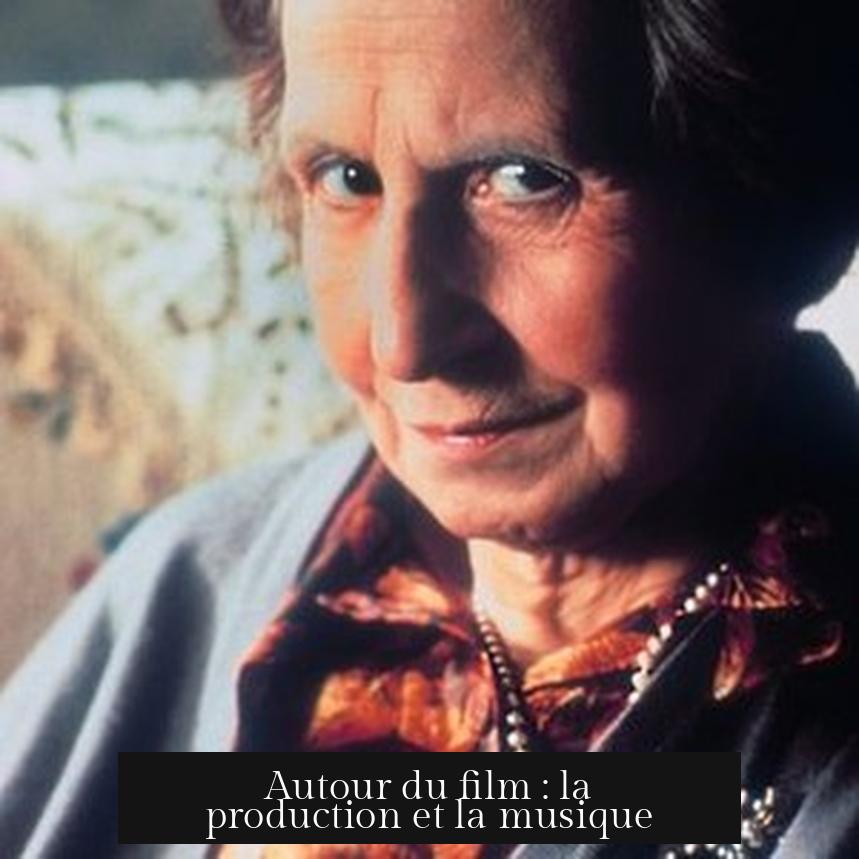 Autour du film : la production et la musique