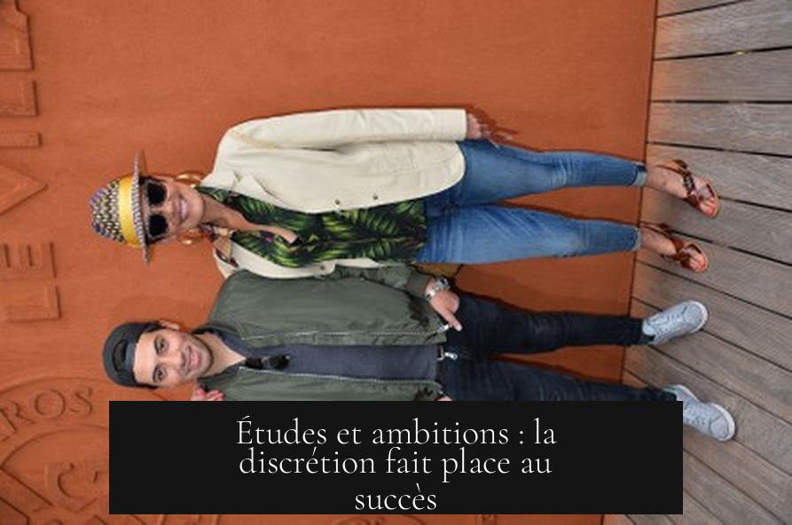 Études et ambitions : la discrétion fait place au succès