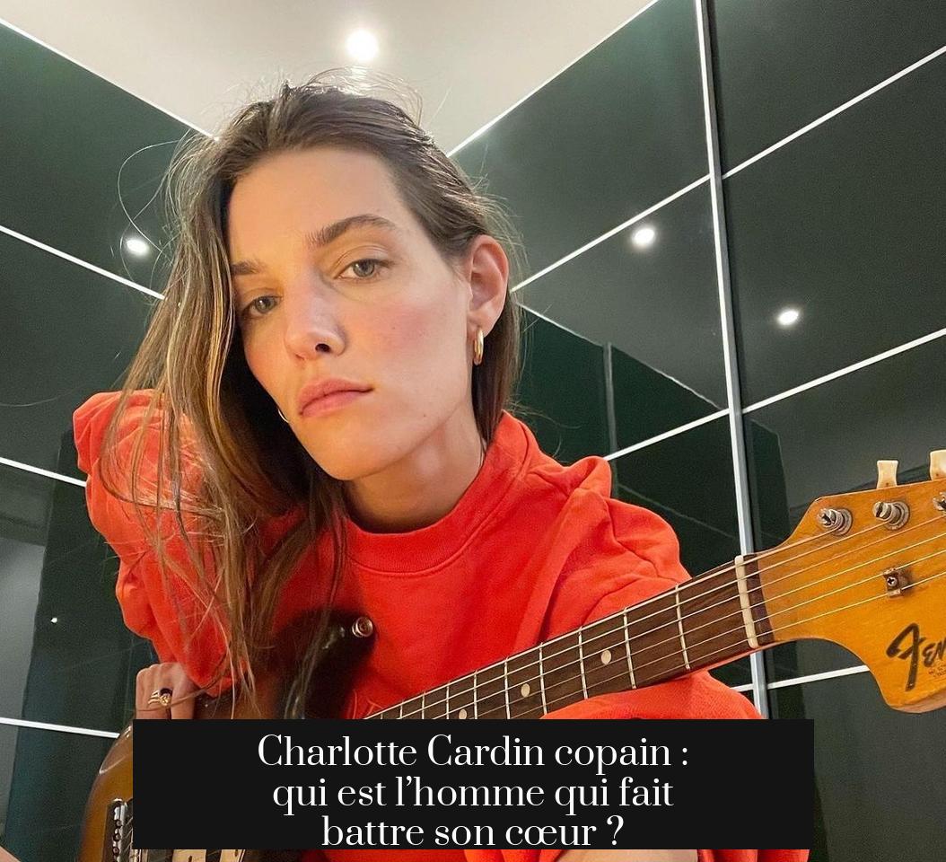 Charlotte Cardin copain : qui est l’homme qui fait battre son cœur ?