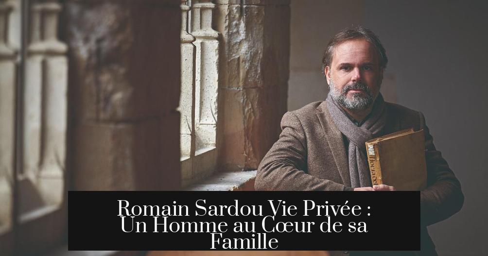 Romain Sardou Vie Privée : Un Homme au Cœur de sa Famille