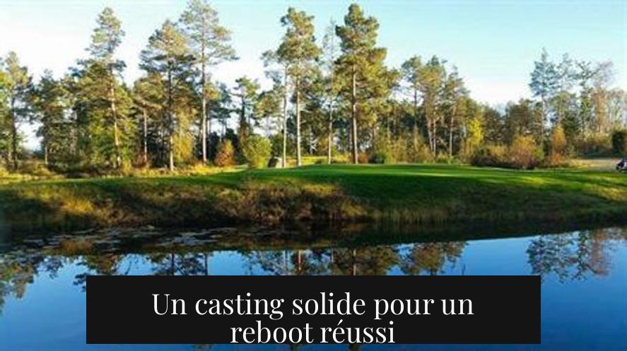 Un casting solide pour un reboot réussi