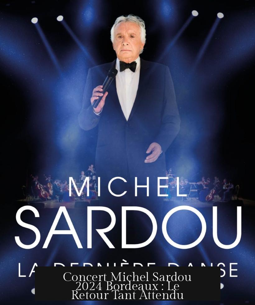 Concert Michel Sardou 2024 Bordeaux : Le Retour Tant Attendu