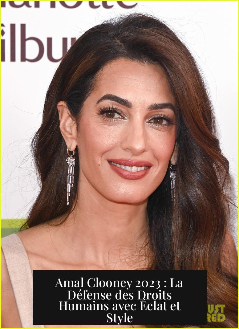 Amal Clooney 2023 : La Défense des Droits Humains avec Éclat et Style