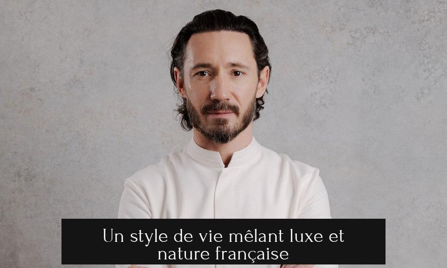 Un style de vie mêlant luxe et nature française