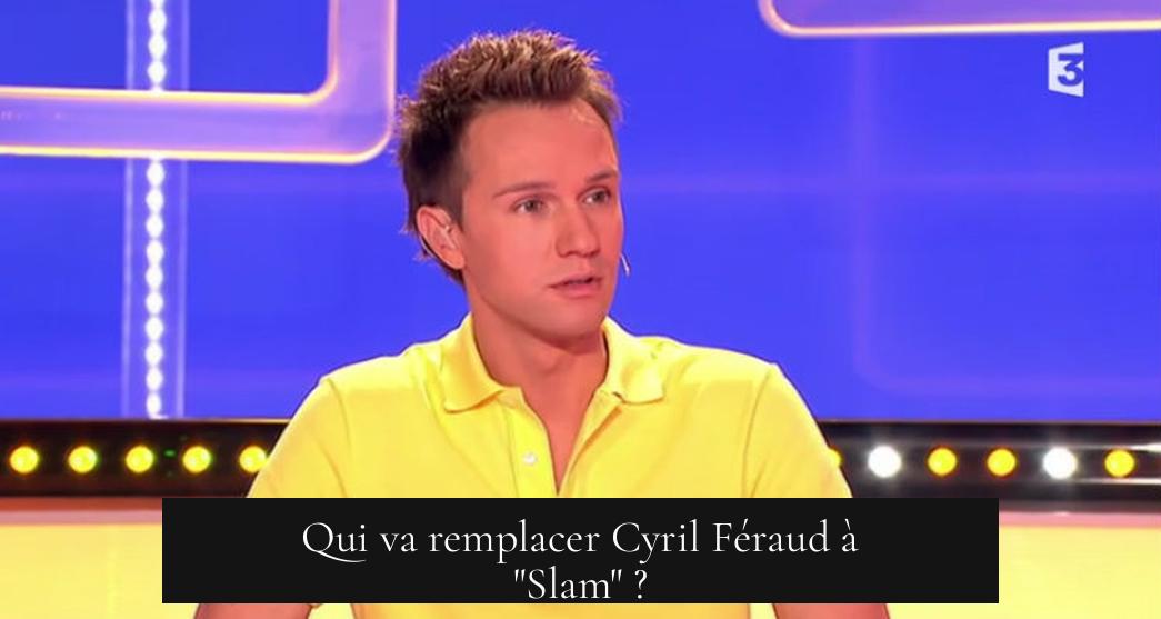 Qui va remplacer Cyril Féraud à "Slam" ?