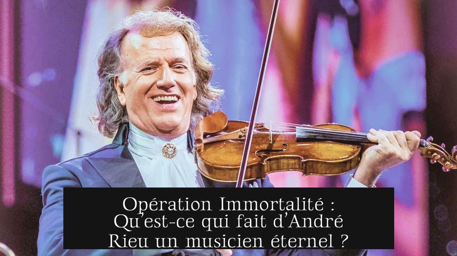Opération Immortalité : Qu’est-ce qui fait d’André Rieu un musicien éternel ?