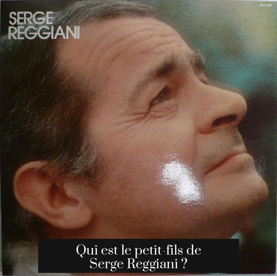 Qui est le petit-fils de Serge Reggiani ?