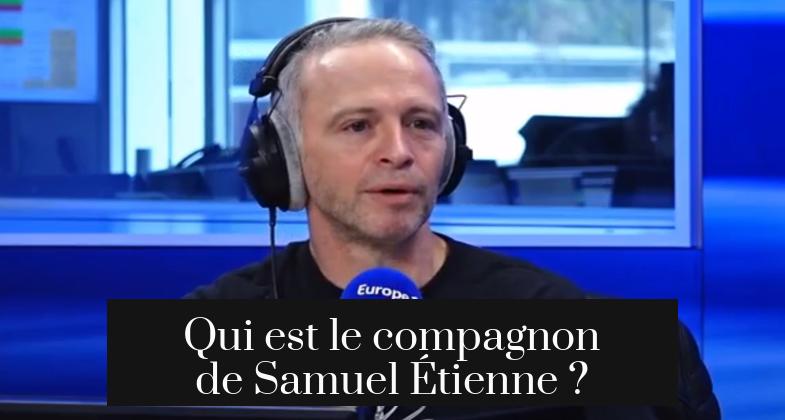 Qui est le compagnon de Samuel Étienne ?