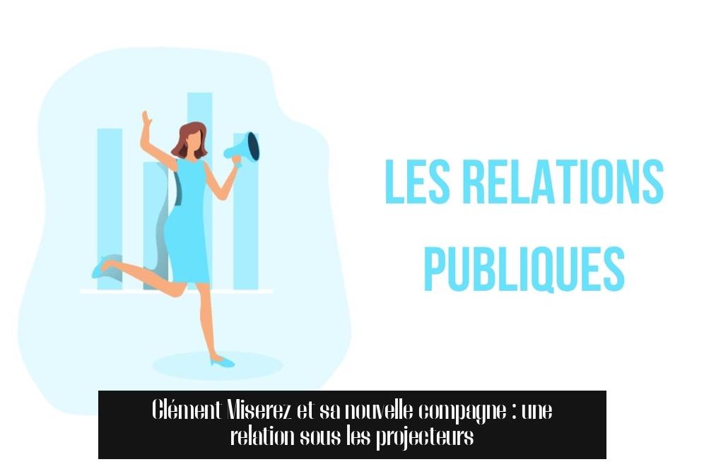 Clément Miserez et sa nouvelle compagne : une relation sous les projecteurs