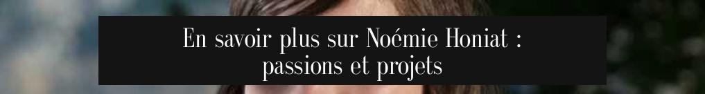 En savoir plus sur Noémie Honiat : passions et projets