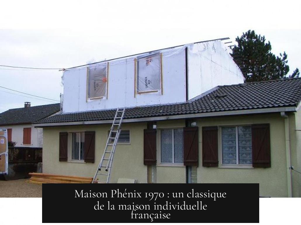 Maison Phénix 1970 : un classique de la maison individuelle française