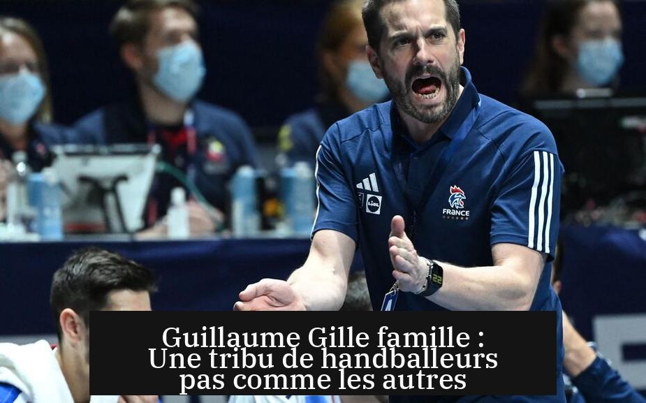 Guillaume Gille famille : Une tribu de handballeurs pas comme les autres