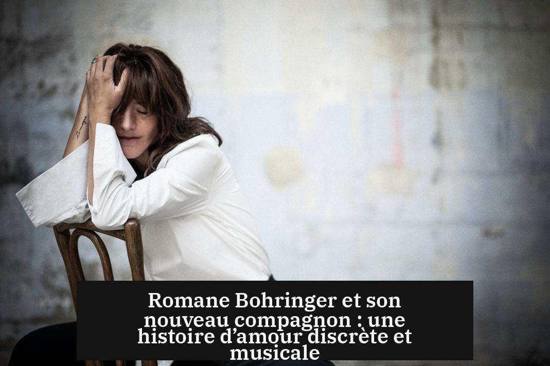 Romane Bohringer et son nouveau compagnon : une histoire d’amour discrète et musicale