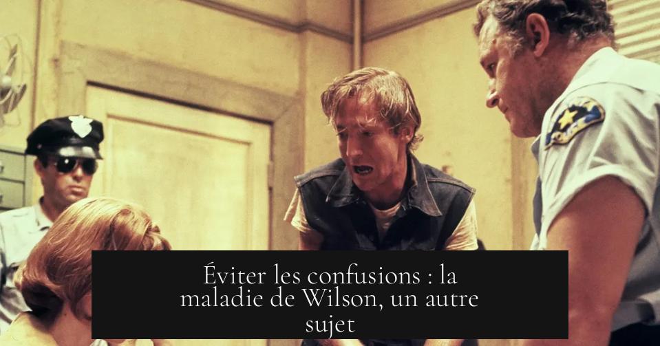 Éviter les confusions : la maladie de Wilson, un autre sujet