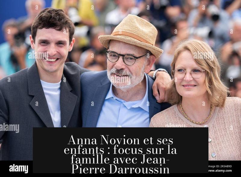 Anna Novion et ses enfants : focus sur la famille avec Jean-Pierre Darroussin