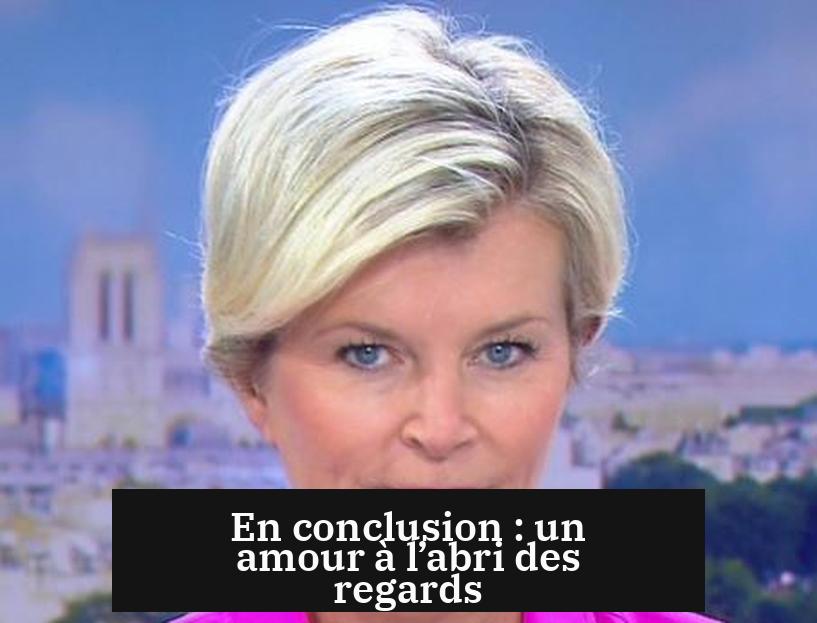 En conclusion : un amour à l’abri des regards