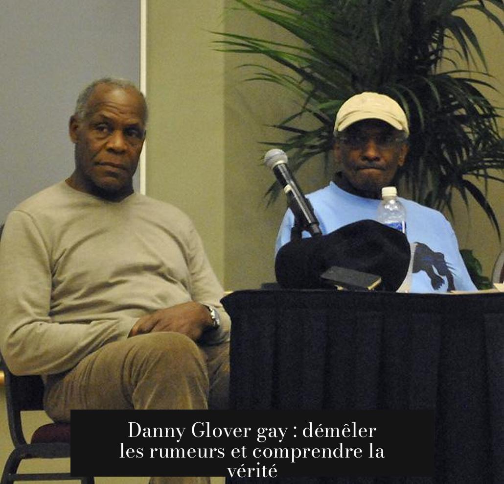 Danny Glover gay : démêler les rumeurs et comprendre la vérité