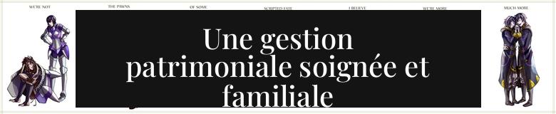 Une gestion patrimoniale soignée et familiale