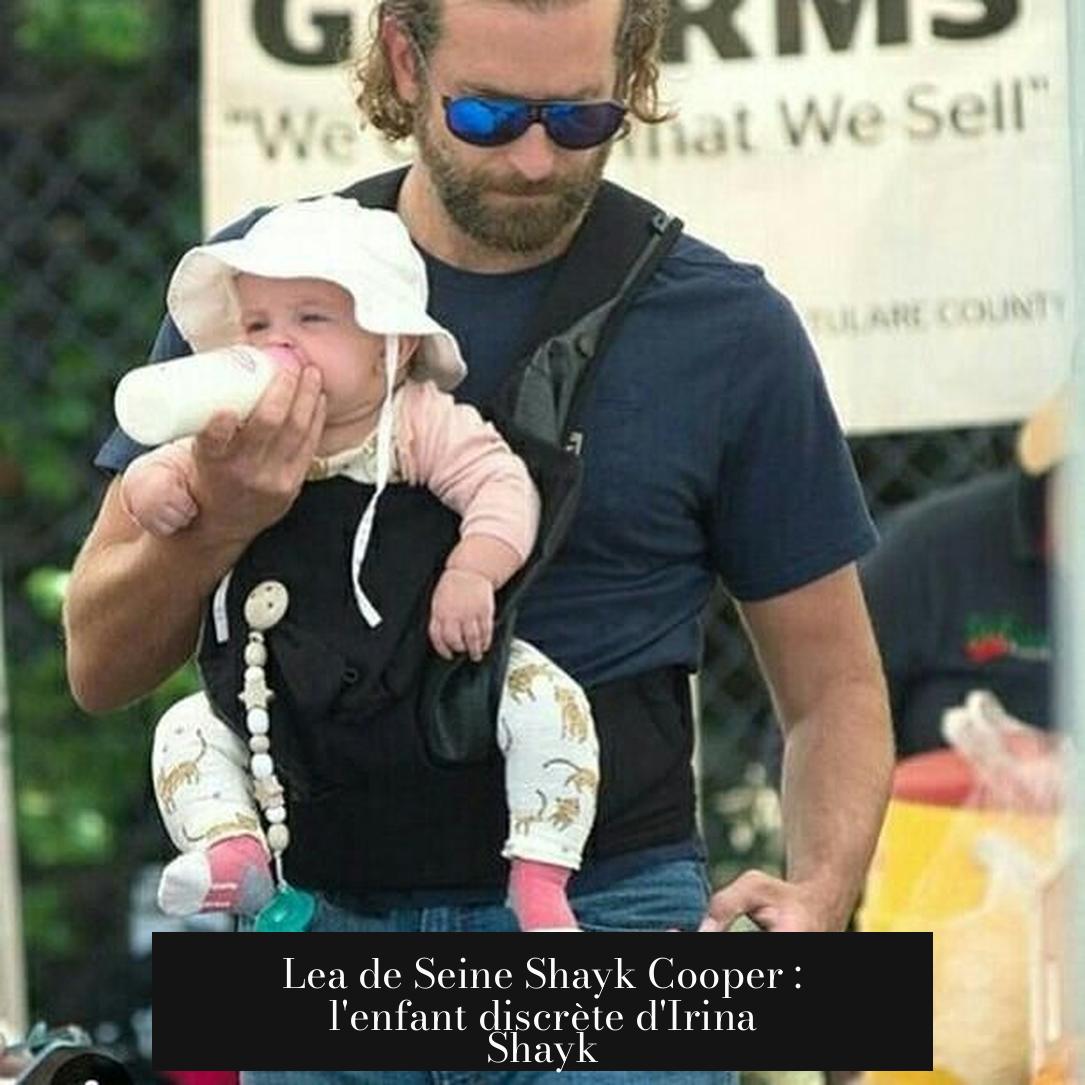 Lea de Seine Shayk Cooper : l'enfant discrète d'Irina Shayk