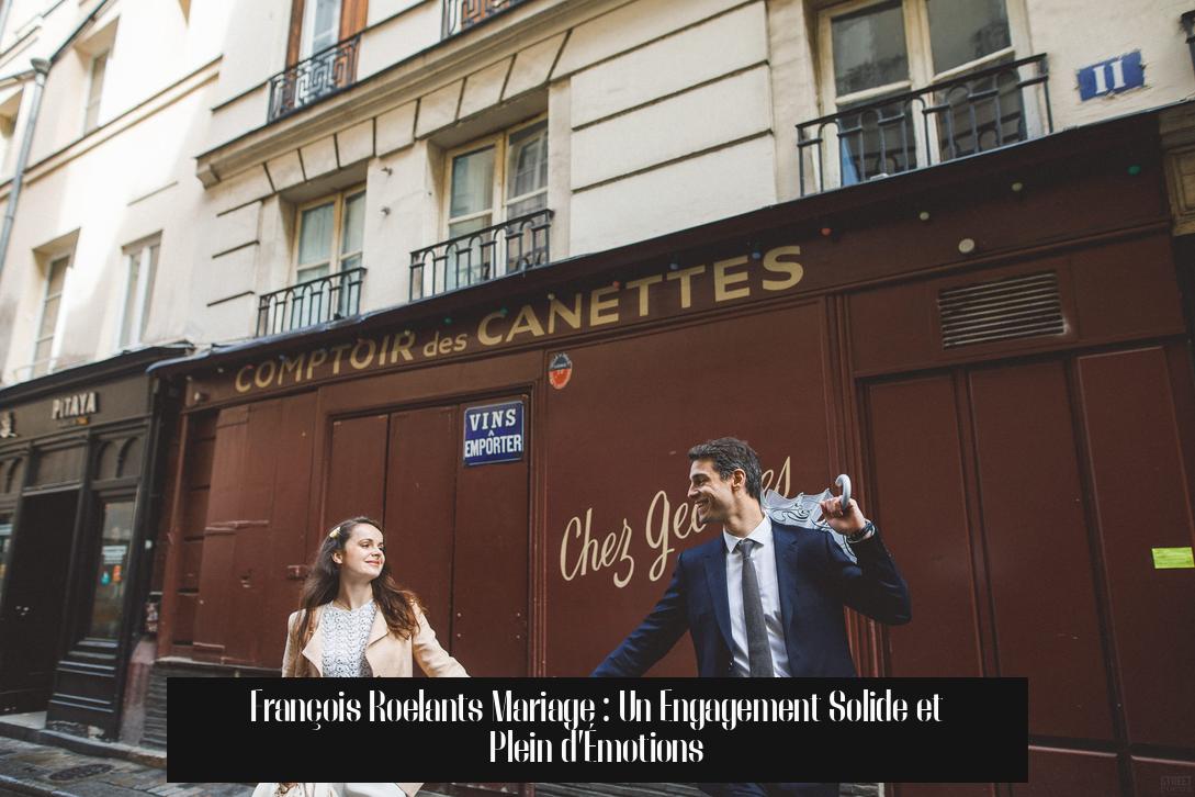 François Roelants Mariage : Un Engagement Solide et Plein d’Émotions