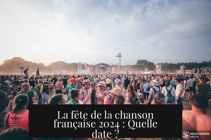 La fête de la chanson française 2024 : Quelle date ?