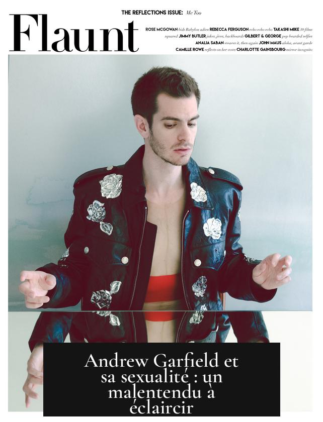 Andrew Garfield et sa sexualité : un malentendu à éclaircir