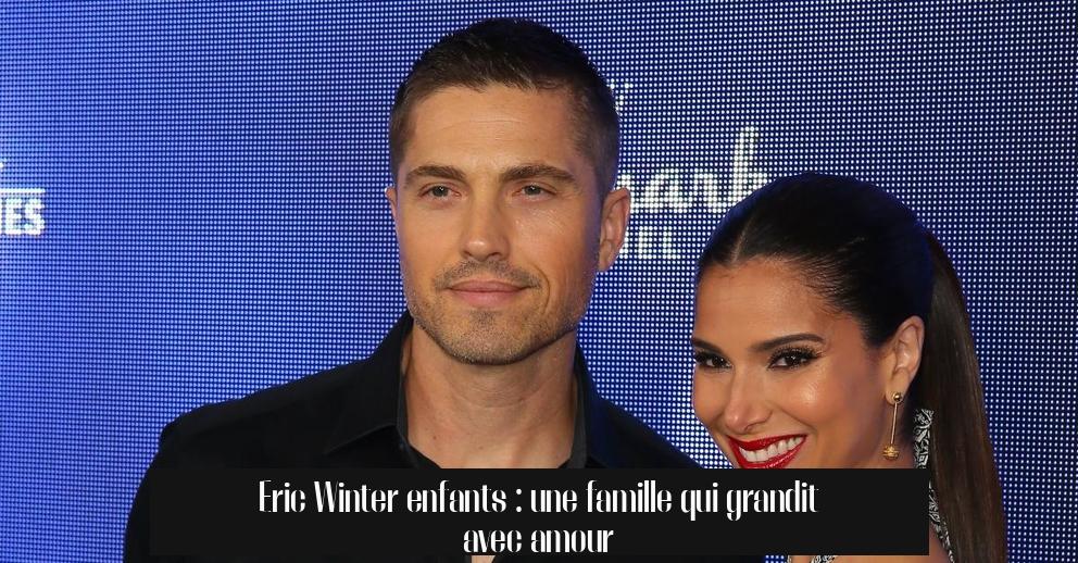 Eric Winter enfants : une famille qui grandit avec amour