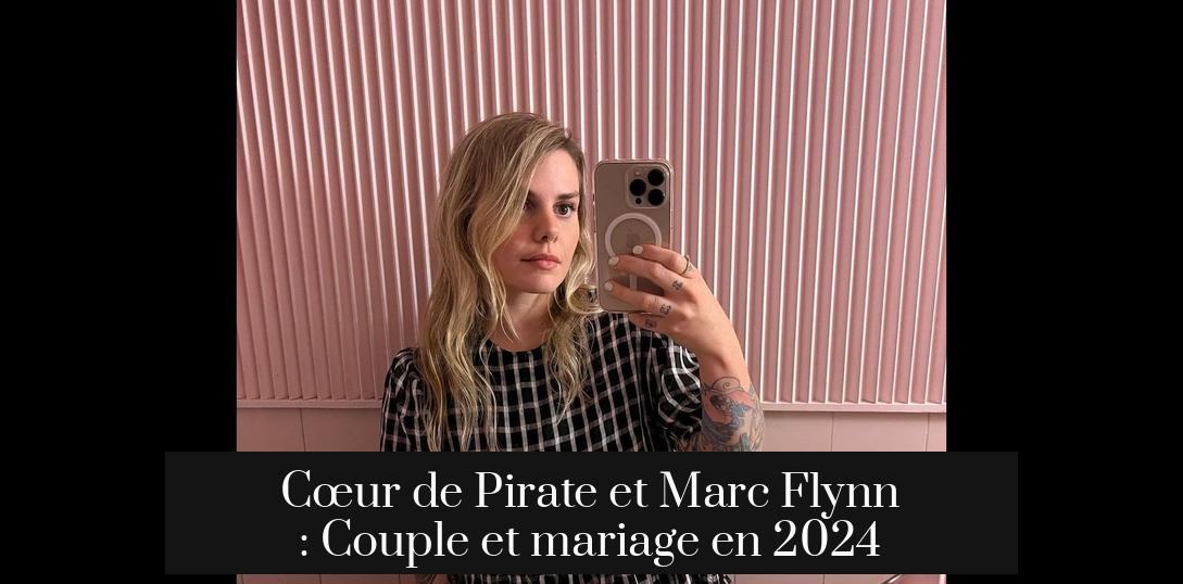 Cœur de Pirate et Marc Flynn : Couple et mariage en 2024