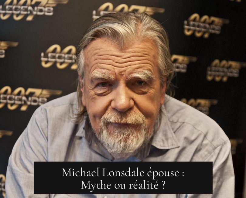 Michael Lonsdale épouse : Mythe ou réalité ?